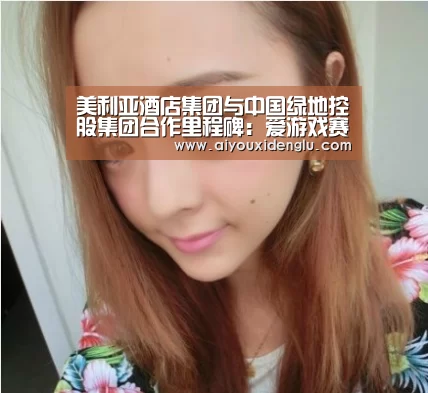 美利亚酒店集团与中国绿地控股集团合作里程碑:爱游戏赛事(图1) 爱游戏登录